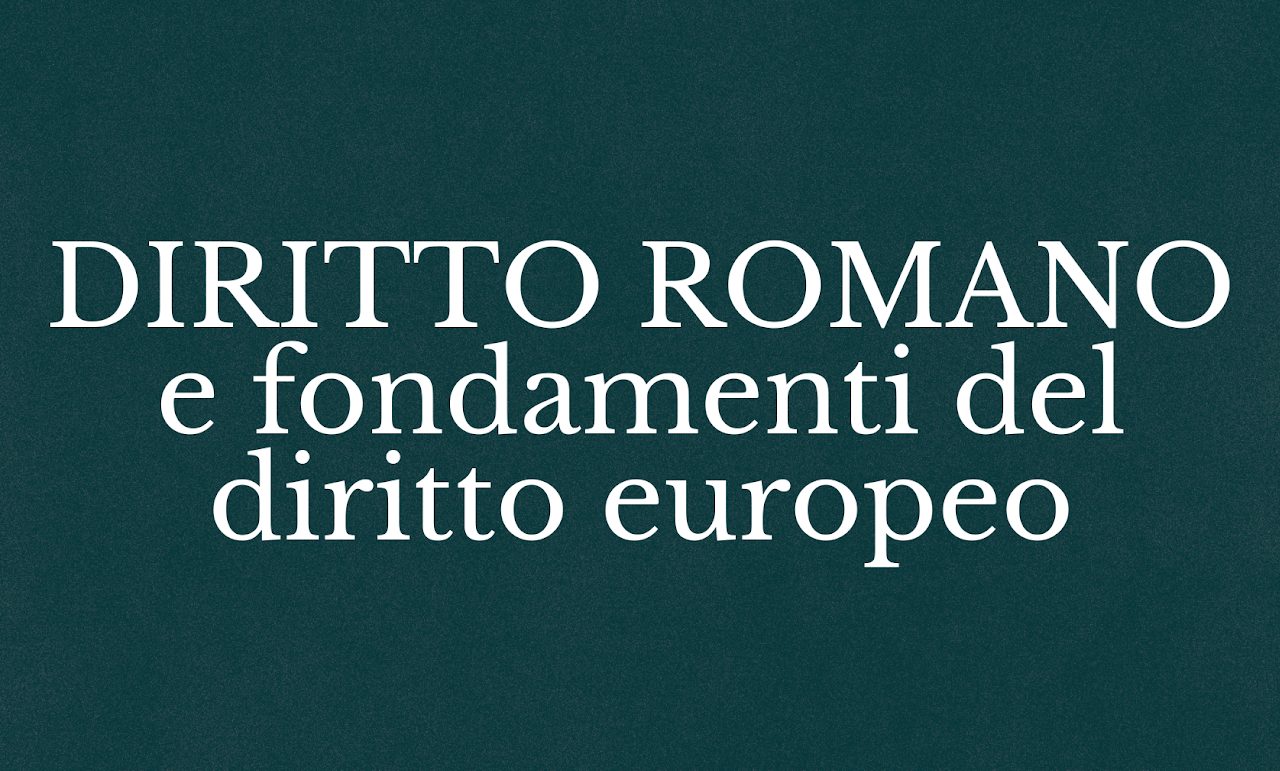 Diritto romano e fondamenti del diritto europeo
